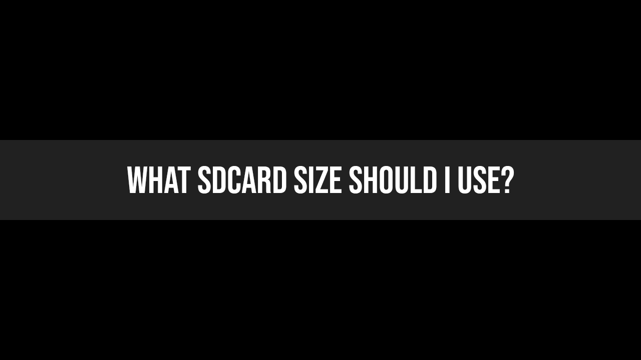 Read more about the article What SDCARD size should I use?